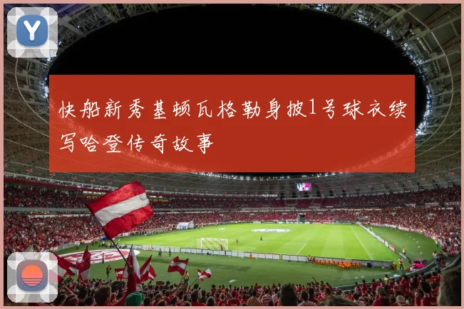 快船新秀基顿瓦格勒身披1号球衣续写哈登传奇故事